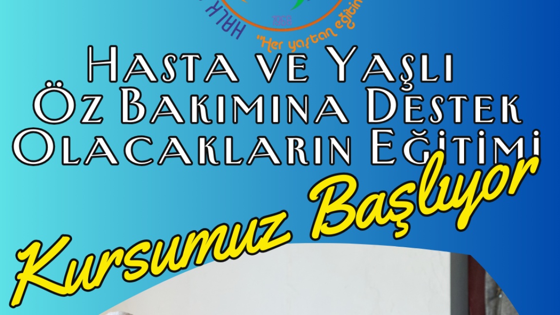 Hasta ve Yaşlı Öz Bakımına Destek Olacakların Eğitimi	Kursumuz Başlıyor.